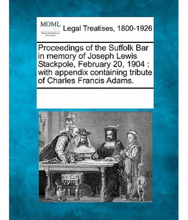 Joseph Lewis Stackpole Proceedings of the Suffolk Bar in Memory of Joseph Lewis Stackpole