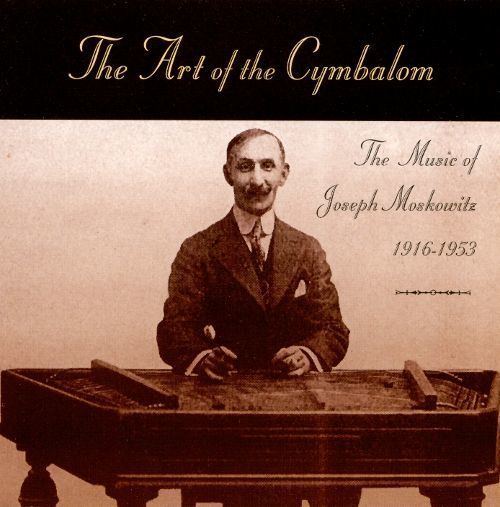 Joseph Moskowitz Art of the Cymbalom Music of Joseph Moskowitz 19161953 Joseph