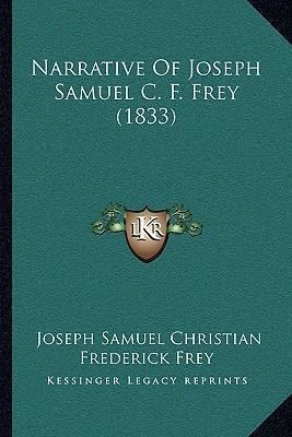 Joseph Samuel C. F. Frey Narrative of Joseph Samuel C F Frey 1833 Joseph Samuel
