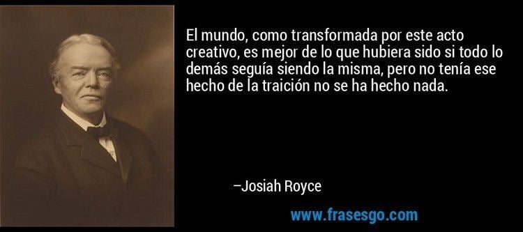 Josiah Royce El mundo como transformada por este acto creativo es