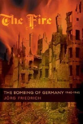 Jörg Friedrich (author) The Fire The Bombing of Germany 19401945 by Jrg Friedrich