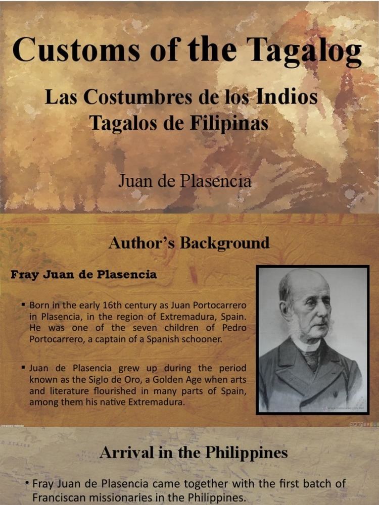 On the upper part, is the title, "Customs of Tagalog Las Costumbres de los Indios Tagalos de Filipinas by Juan de Plasencia". The Center is the author's background with Juan's portrait on the right side wearing a coat. On the lower part, the Arrival in the Philippines in bullet form