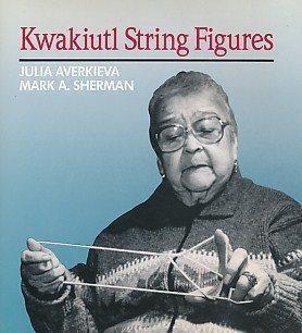 Julia Averkieva Kwakiutl String Figures by Julia Averkieva and Mark A Sherman