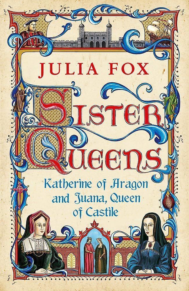 Sister Queens: Katherine of Aragon and Juana... by Fox, Julia