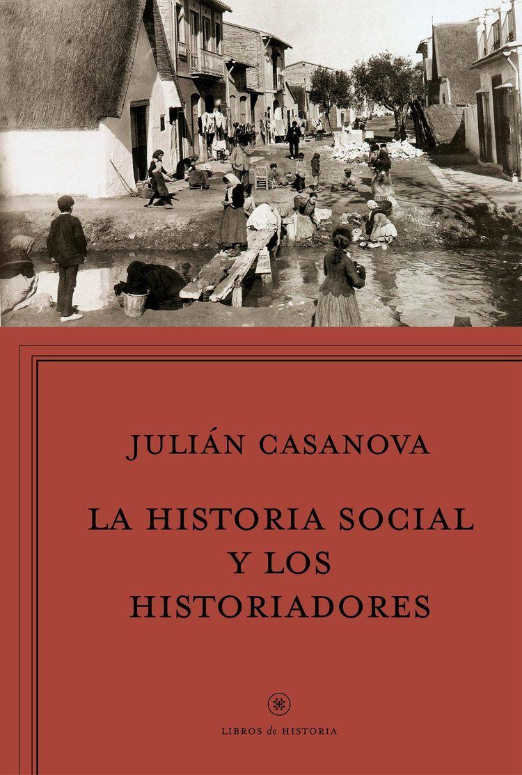 Julián Casanova Ruiz LA HISTORIA SOCIAL Y LOS HISTORIADORES JULIAN CASANOVA RUIZ