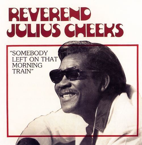 Julius Cheeks Somebody Left on That Morning Train Rev Julius Cheeks Songs