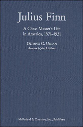 Julius Finn Julius Finn A Chess Masters Life in America 18711931 Olimpiu G