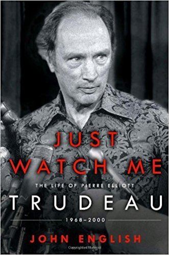 Just watch me Just Watch Me The Life of Pierre Elliott Trudeau 19682000 John