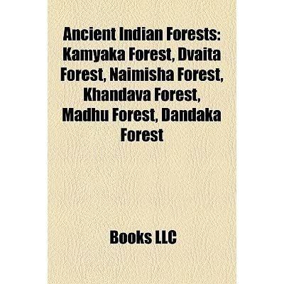 Ancient Indian Forests: Kamyaka Forest, Dvaita Forest, Naimisha Forest,  Khandava Forest, Madhu Forest, Dandaka Forest by Books LLC
