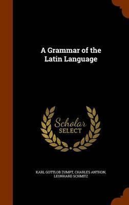 Karl Gottlob Zumpt Booktopia A Grammar of the Latin Language by Karl Gottlob Zumpt