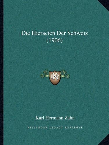 Karl Hermann Zahn Die Hieracien Der Schweiz 1906 German Edition Karl Hermann Zahn