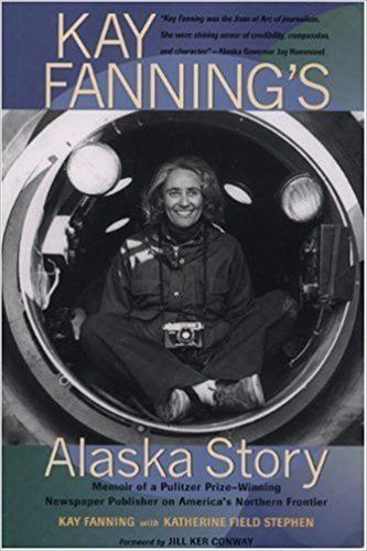 Kay Fanning Kay Fannings Alaska Story Memoir of a Pulitzer PrizeWinning
