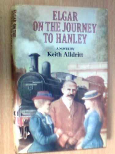 Keith Alldritt Elgar on the Journey to Hanley Amazoncouk Keith Alldritt