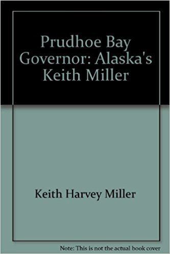 Keith Harvey Miller Prudhoe Bay governor Alaskas Keith Miller Keith Harvey Miller