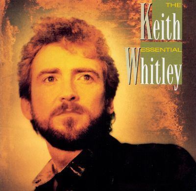 Keith Whitley The Essential Keith Whitley Keith Whitley Songs