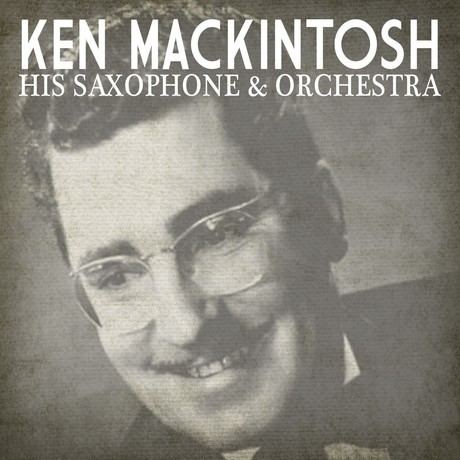 Ken Mackintosh Ken Mackintosh His Saxophone Orchestra