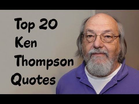 Ken Thompson Top 20 Ken Thompson Quotes The American pioneer of computer