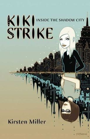 Kiki Strike Inside the Shadow City Kiki Strike1 by Kirsten Miller Reviews