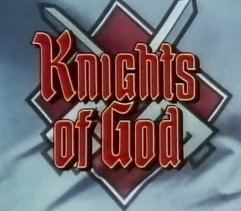 Knights of God The Knights Of God Episode Guide and reviews on the SCI FI FREAK SITE
