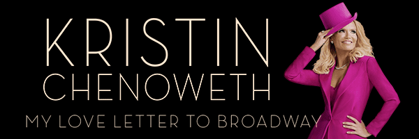 Kristin Chenoweth: My Love Letter to Broadway Kristin Chenoweth My Love Letter to Broadway