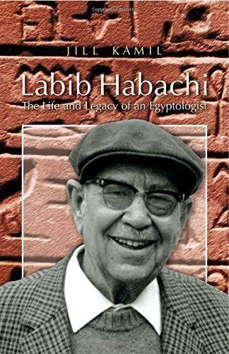 Labib Habachi Labib HabachiThe Life and Legacy of an Egyptologist by KAMIL JILL