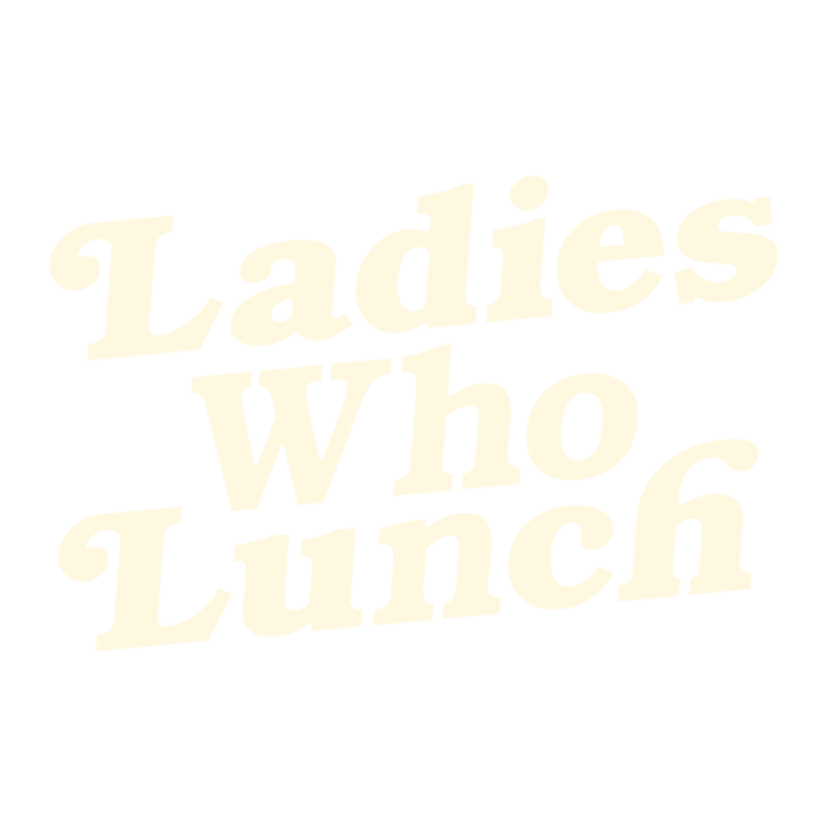 Ladies who lunch The Podcast Ladies Who Lunch