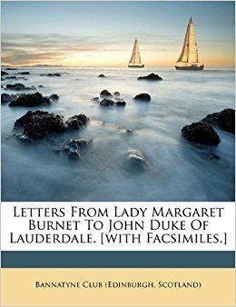 Lady Margaret Burnet Letters from Lady Margaret Burnet to John Duke of Lauderdale With