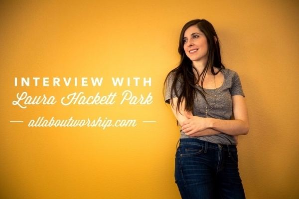 Laura Hackett Park Interview with Laura Hackett Park All About Worship