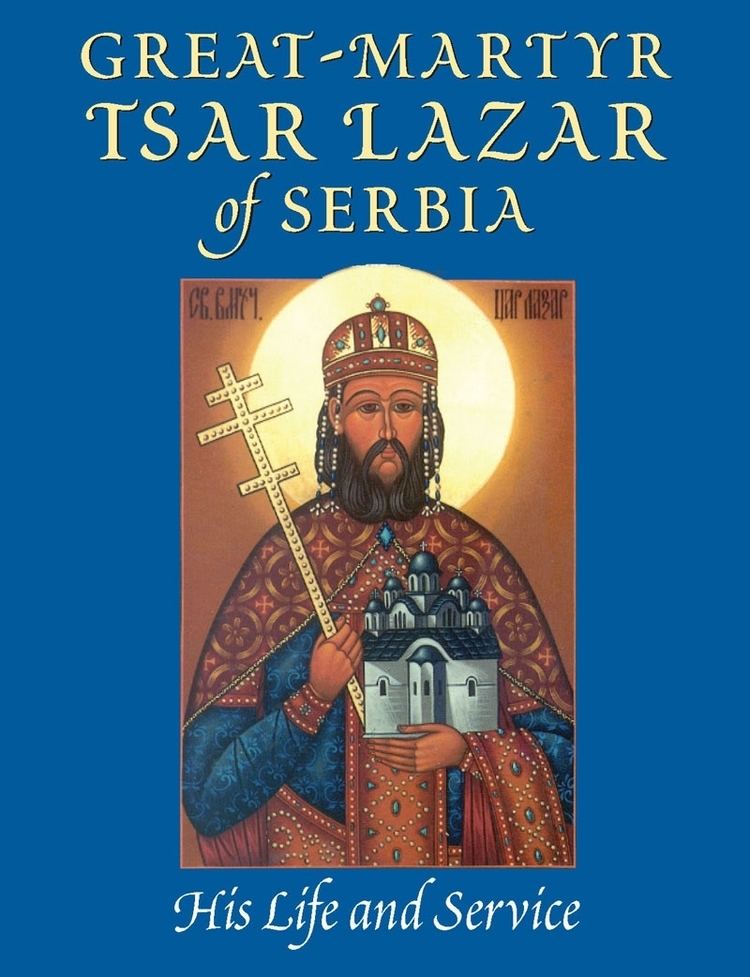 Lazar of Serbia Great Martyr Tsar Lazar of Serbia His Life and Service