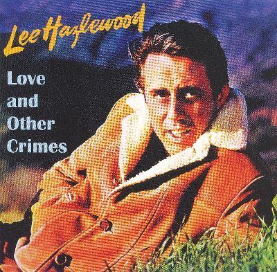 Lee Hazlewood Love and Other Crimes LHI Lee Hazlewood Songs