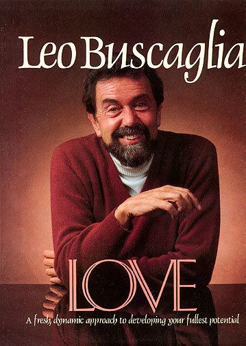 Leo Buscaglia B is for Leo Buscaglia His Belief In Love The Positive