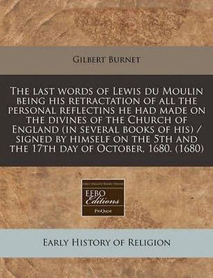 Lewis Du Moulin NEW The Last Words of Lewis Du Moulin Being by Gilbert Burnet