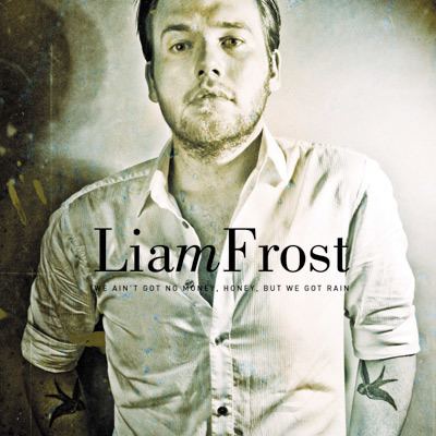 Liam Frost Liam Frost We Ain39t Got Money Honey But We Got Rain