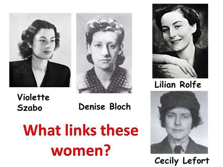 Lilian Rolfe What links these women Lilian Rolfe Violette Szabo Denise Bloch