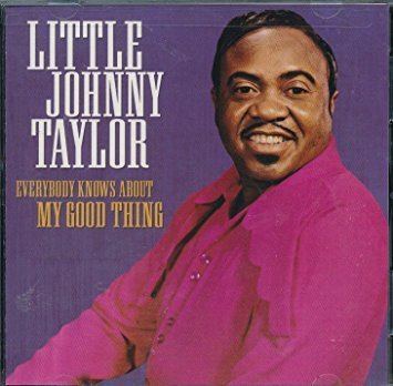 Little Johnny Taylor Little Johnny Taylor Everybody Knows About My Good Thing