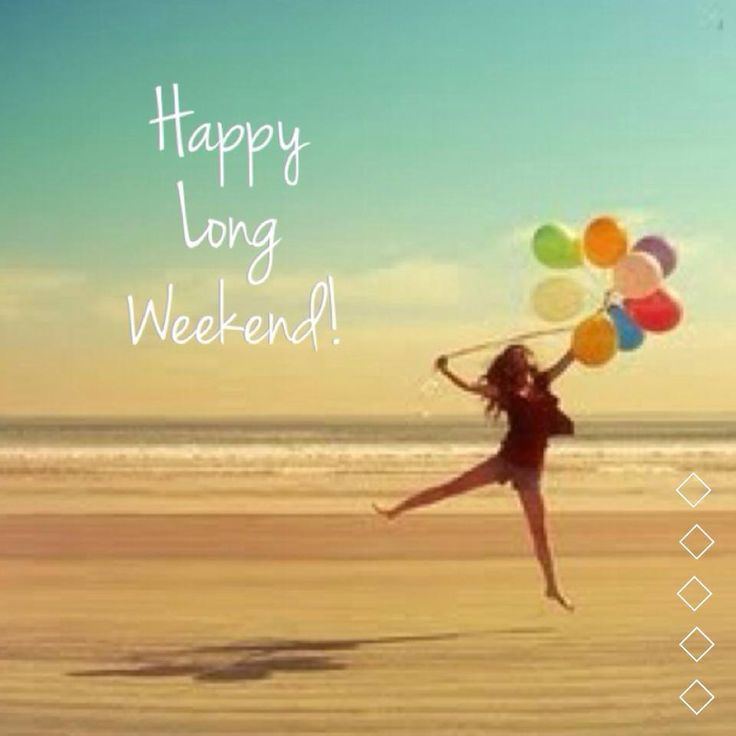 Long weekend 1000 ideas about Happy Long Weekend on Pinterest Happy weekend
