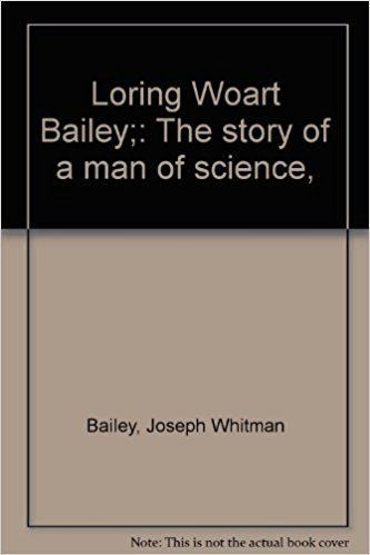Loring Woart Bailey Loring Woart Bailey The story of a man of science Joseph