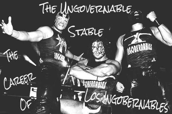 Los Ingobernables The Ungovernable Stable The Career Of Los Ingobernables Wrestling