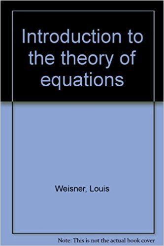 Louis Weisner Introduction to the theory of equations Louis Weisner Amazoncom