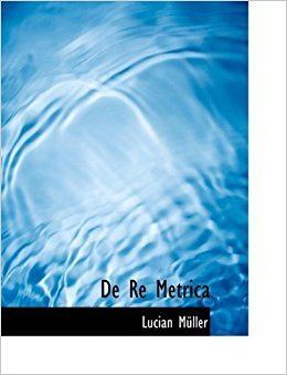 Lucian Müller De Re Metrica Latin Edition Lucian Mller 9781117978345 Amazon