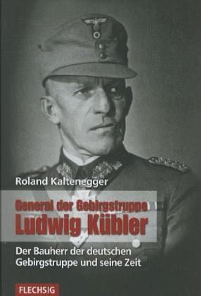 Ludwig Kübler General der Gebirgstruppe Ludwig Kbler von Roland Kaltenegger