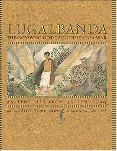 Lugalbanda Lugalbanda The Boy Who Got Caught Up in a War An Epic Tale From