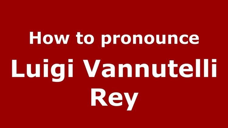 Luigi Vannutelli Rey How to pronounce Luigi Vannutelli Rey ItalianItaly