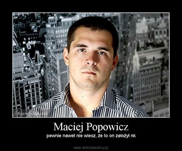 Maciej Popowicz Maciej Popowicz Demotywatorypl