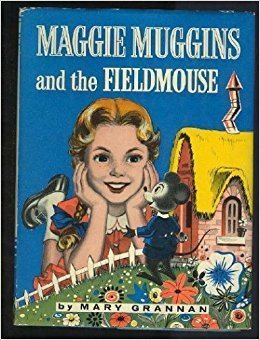 Maggie Muggins Maggie Muggins and the Fieldmouse Mary Grannan Pat Patience