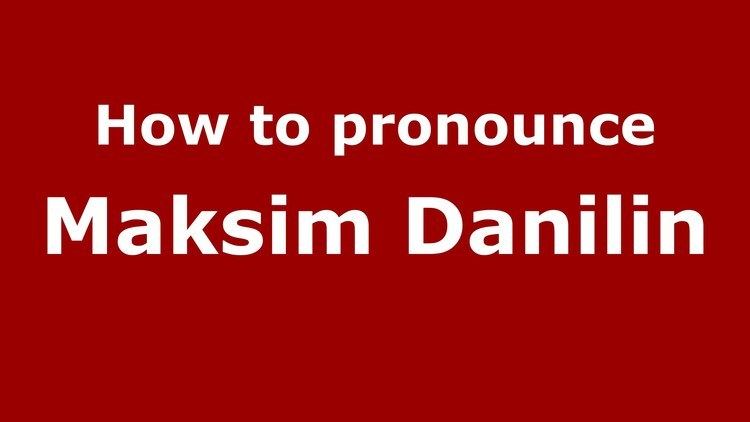 Maksim Danilin How to pronounce Maksim Danilin RussianRussia PronounceNames