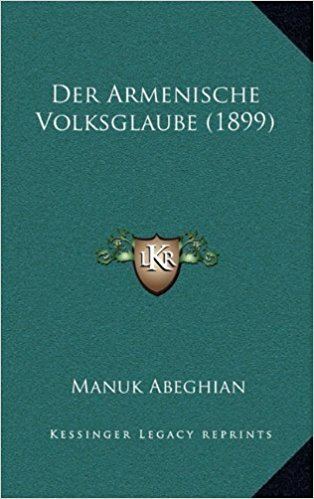 Manuk Abeghian Der Armenische Volksglaube 1899 German Edition Manuk Abeghian