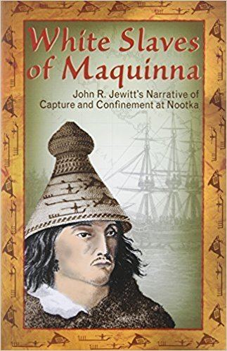 Maquinna White Slaves of Maquinna John R Jewitt39s Narrative of Capture and