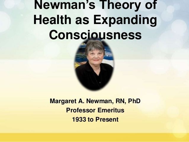 Margaret Newman (nurse) Newmans theory of health as expanding consciousness