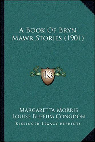 Margaretta Morris A Book Of Bryn Mawr Stories 1901 Margaretta Morris Louise Buffum